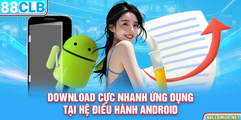 Download cực nhanh ứng dụng tại hệ điều hành Android