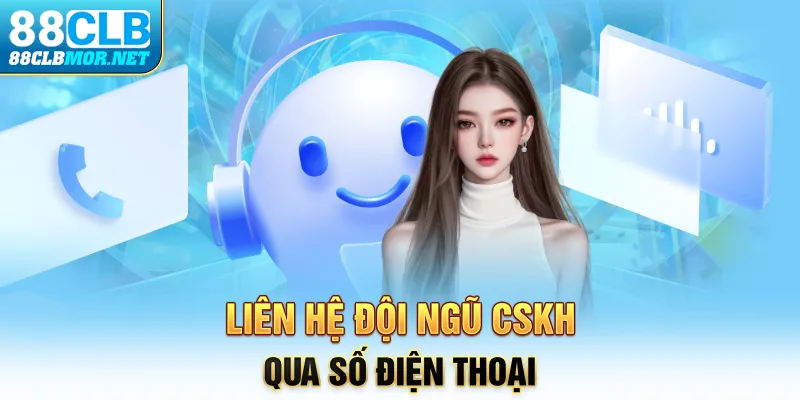 Liên hệ đội ngũ CSKH qua số điện thoại