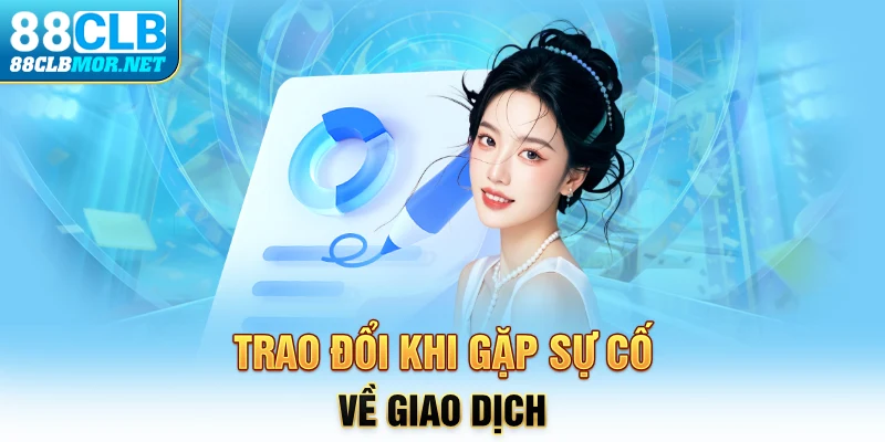 Trao đổi khi gặp sự cố về giao dịch