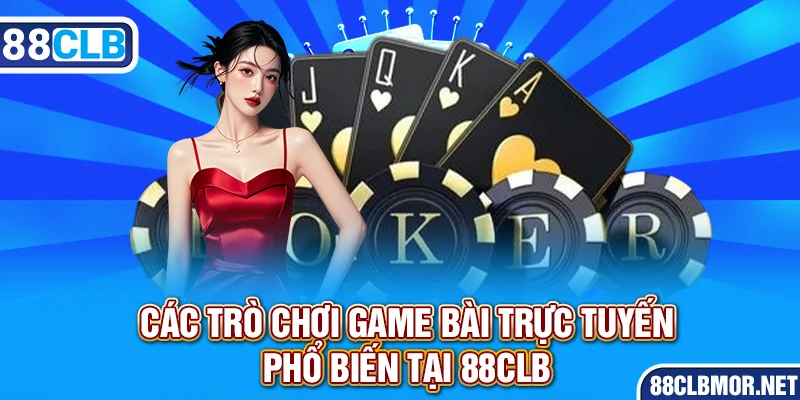 Các trò chơi game bài trực tuyến phổ biến tại 88CLB