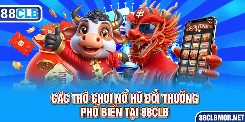 Các trò chơi nổ hũ đổi thưởng phổ biến tại 88CLB