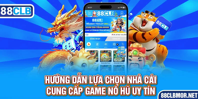 Hướng dẫn lựa chọn nhà cái cung cấp game nổ hũ uy tín