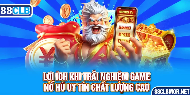 Lợi ích khi trải nghiệm game nổ hũ uy tín chất lượng cao