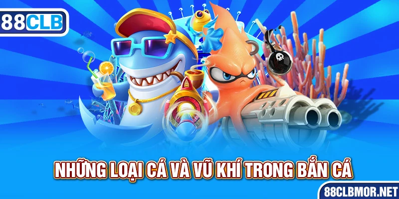 Các loại cá và hệ thống vũ khí trong bắn cá