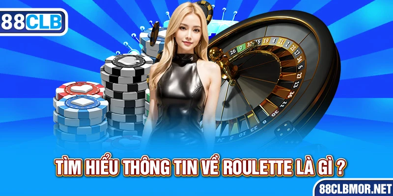 Tìm hiểu thông tin về Roulette là gì?